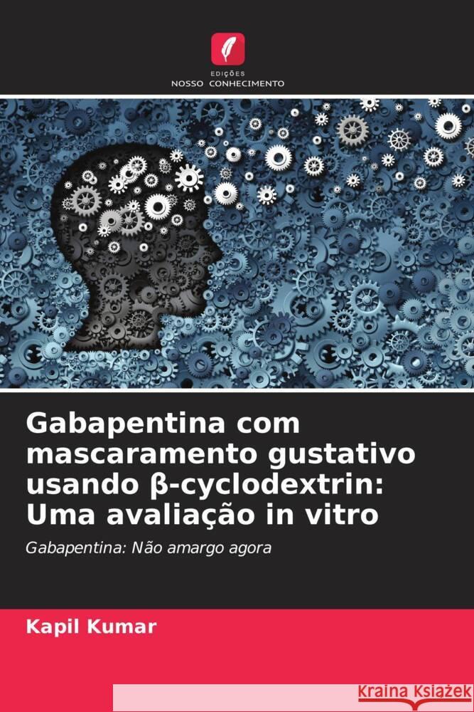 Gabapentina com mascaramento gustativo usando β-cyclodextrin: Uma avalia??o in vitro Kapil Kumar Rajesh Poswal 9786205103050