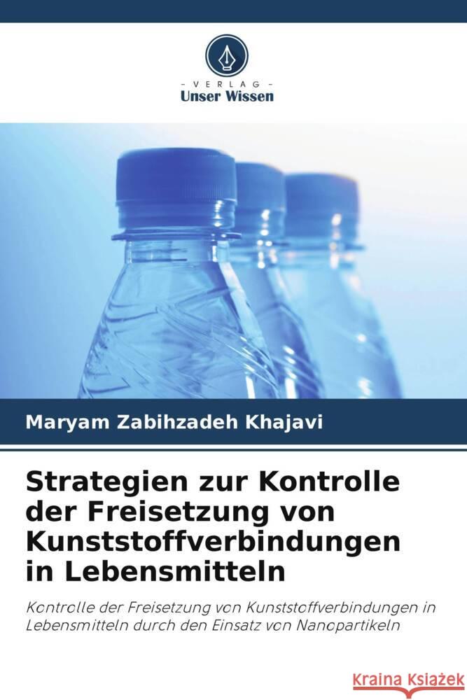 Strategien zur Kontrolle der Freisetzung von Kunststoffverbindungen in Lebensmitteln Maryam Zabihzade Shervin Ahmadi Mehdi Farhoodi 9786205103166