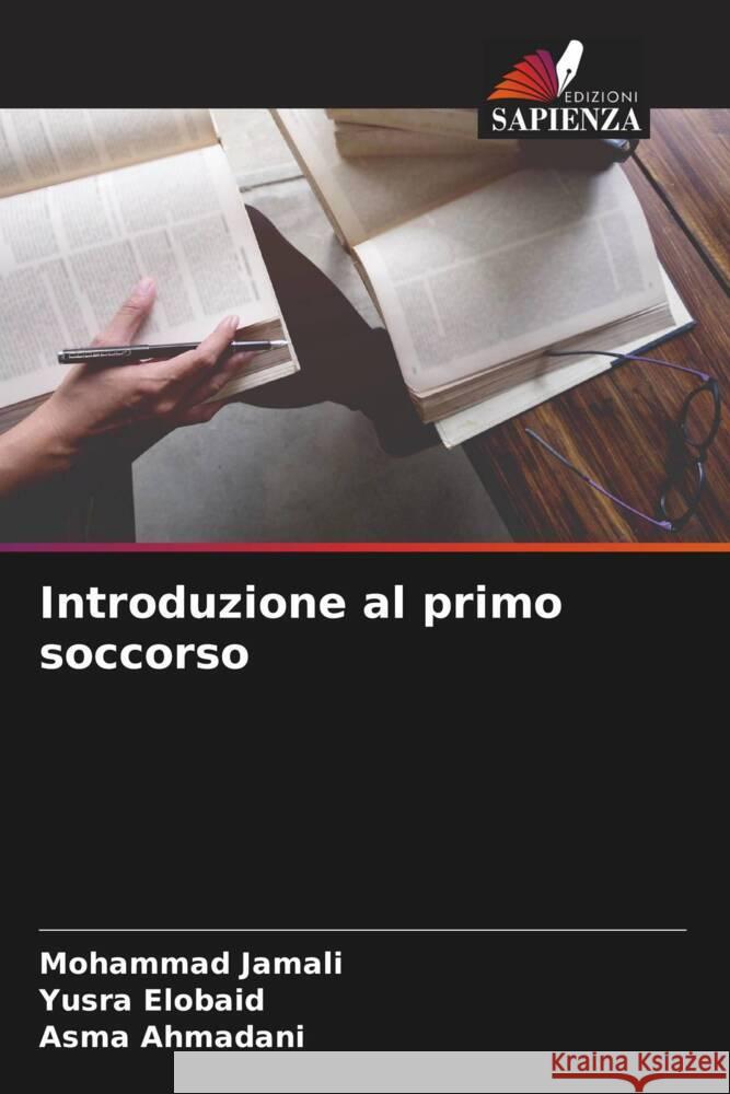 Introduzione al primo soccorso Jamali, Mohammad, Elobaid, Yusra, Ahmadani, Asma 9786205103531 Edizioni Sapienza