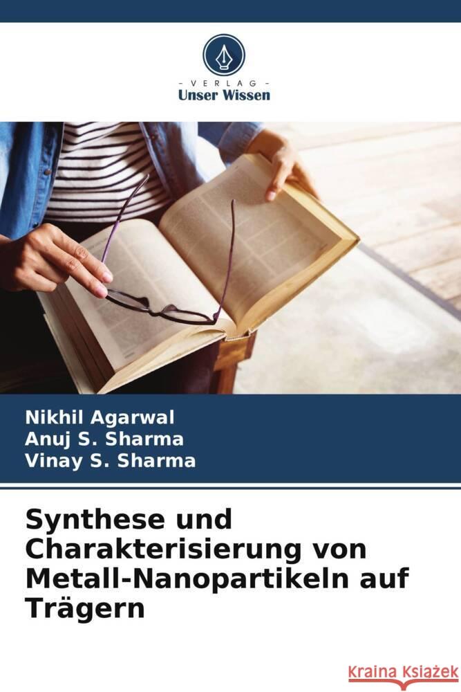 Synthese und Charakterisierung von Metall-Nanopartikeln auf Trägern Agarwal, Nikhil, Sharma, Anuj S., Sharma, Vinay S. 9786205103814 Verlag Unser Wissen