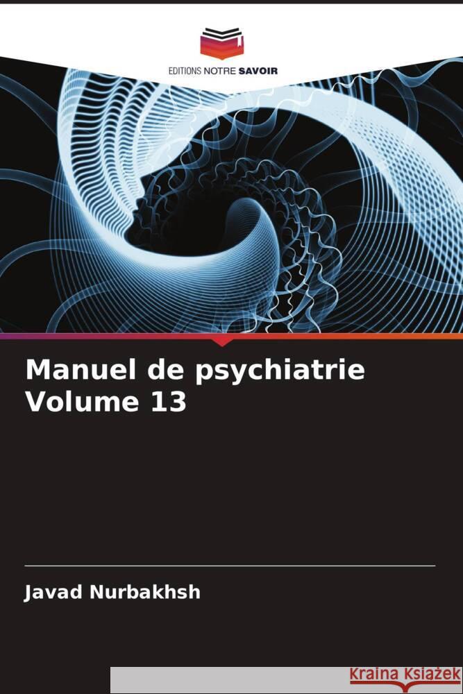 Manuel de psychiatrie Volume 13 Nurbakhsh, Javad, Lehmann, Heinz Edgar, Jahangiri, Hamideh 9786205104156 Editions Notre Savoir