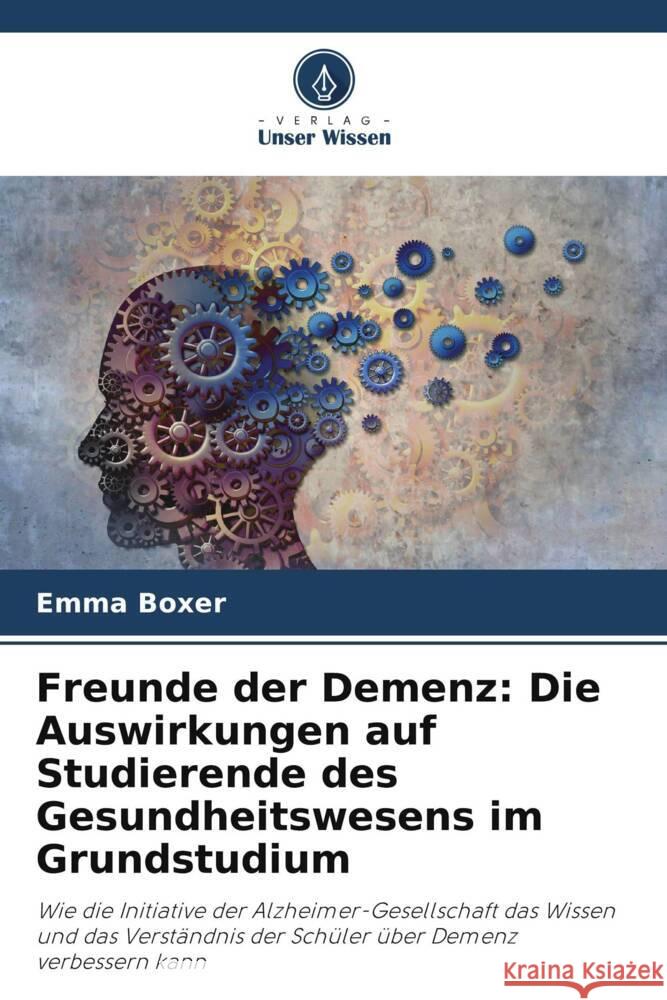 Freunde der Demenz: Die Auswirkungen auf Studierende des Gesundheitswesens im Grundstudium Emma Boxer Andrew Sturrock 9786205104552