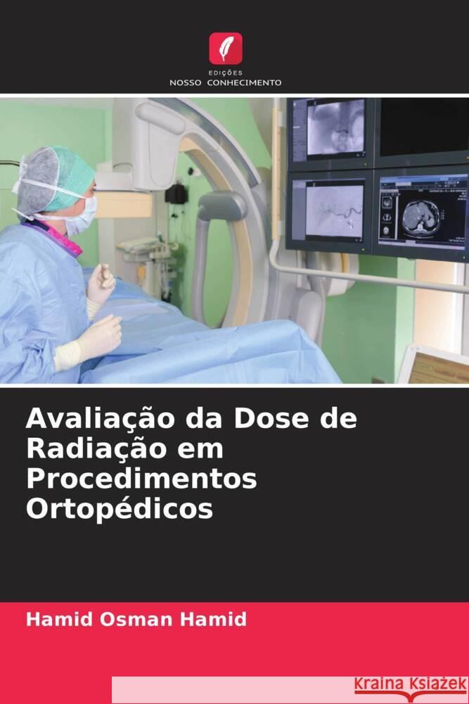 Avaliação da Dose de Radiação em Procedimentos Ortopédicos Hamid, Hamid Osman 9786205104750