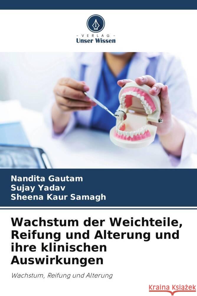 Wachstum der Weichteile, Reifung und Alterung und ihre klinischen Auswirkungen Gautam, Nandita, Yadav, Sujay, Samagh, Sheena Kaur 9786205104897 Verlag Unser Wissen