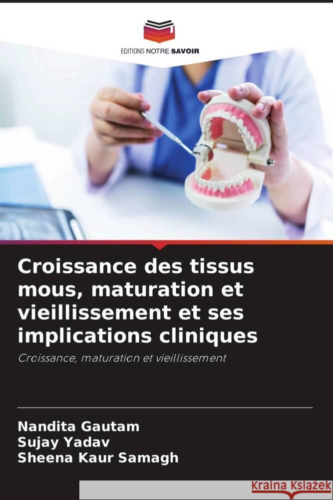 Croissance des tissus mous, maturation et vieillissement et ses implications cliniques Gautam, Nandita, Yadav, Sujay, Samagh, Sheena Kaur 9786205104910 Editions Notre Savoir