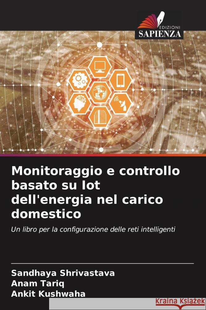 Monitoraggio e controllo basato su Iot dell'energia nel carico domestico Shrivastava, Sandhaya, Tariq, Anam, Kushwaha, Ankit 9786205105153