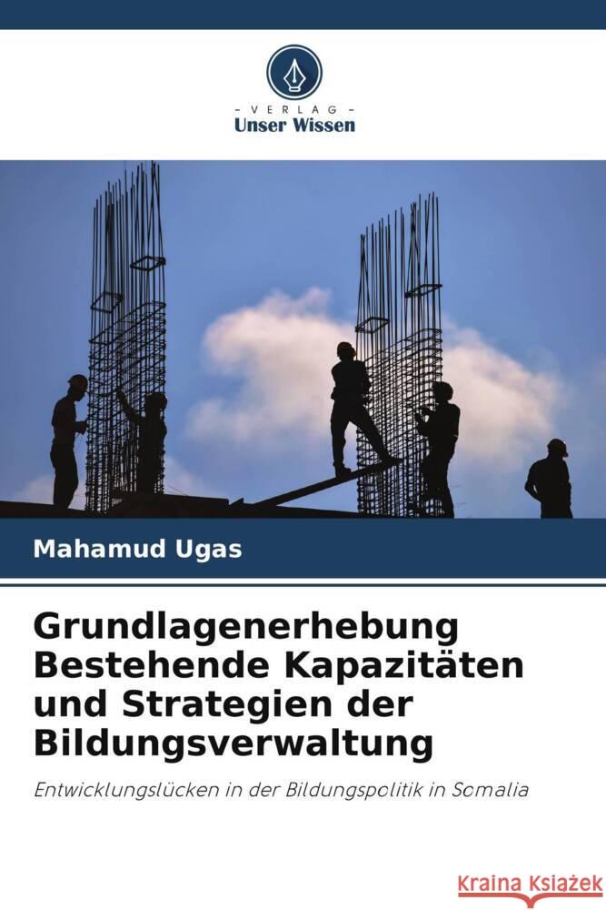 Grundlagenerhebung Bestehende Kapazitäten und Strategien der Bildungsverwaltung Ugas, Mahamud 9786205105290 Verlag Unser Wissen