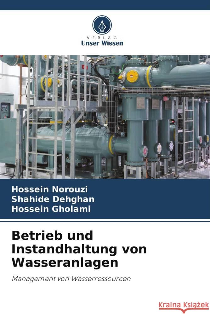 Betrieb und Instandhaltung von Wasseranlagen Norouzi, Hossein, Dehghan, Shahide, Gholami, Hossein 9786205105689