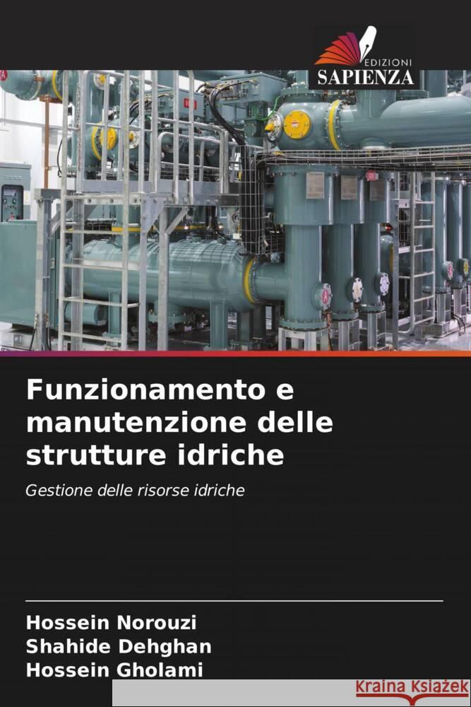 Funzionamento e manutenzione delle strutture idriche Norouzi, Hossein, Dehghan, Shahide, Gholami, Hossein 9786205105702