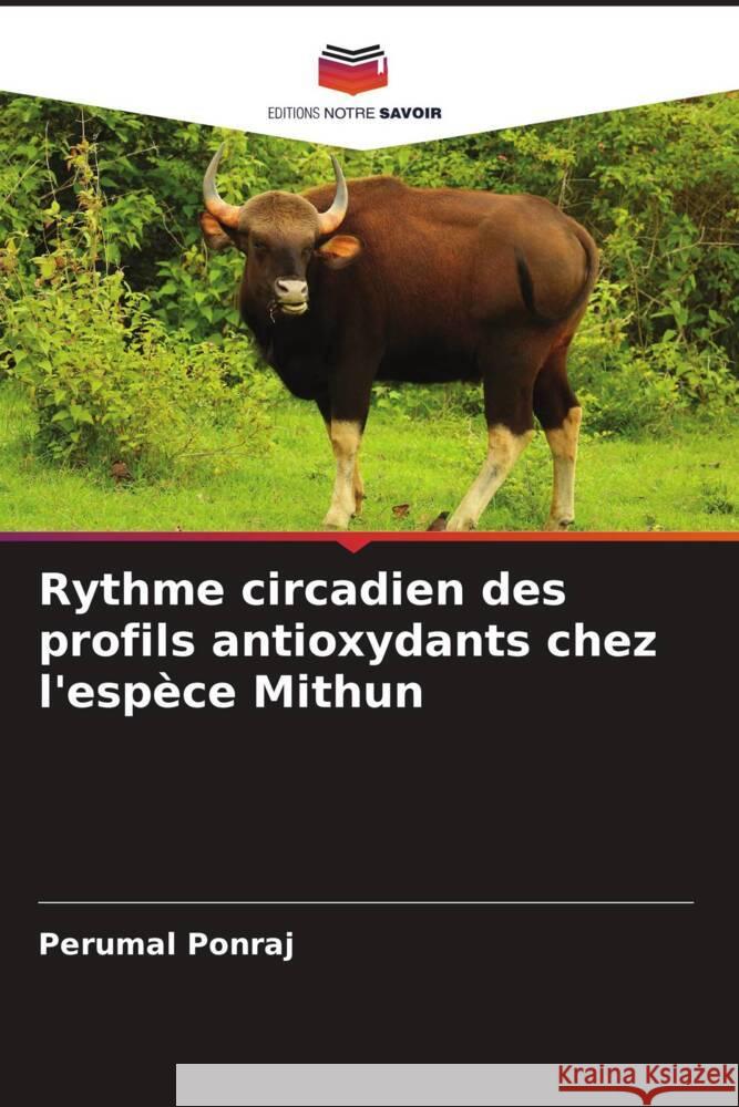 Rythme circadien des profils antioxydants chez l'espèce Mithun Ponraj, Perumal 9786205106211 Editions Notre Savoir