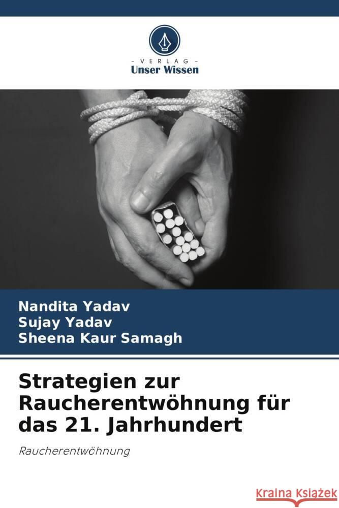 Strategien zur Raucherentwöhnung für das 21. Jahrhundert Yadav, Nandita, Yadav, Sujay, Samagh, Sheena Kaur 9786205106310