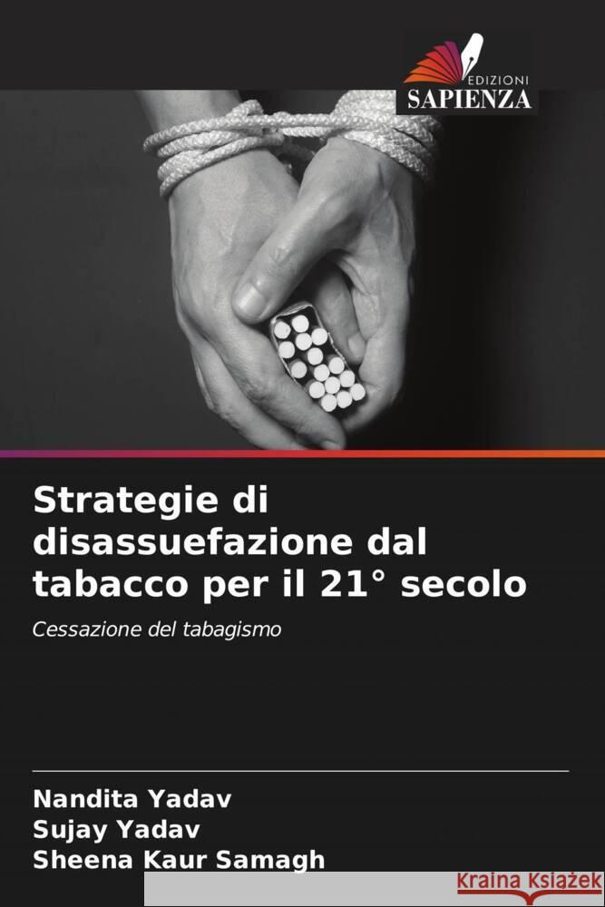 Strategie di disassuefazione dal tabacco per il 21° secolo Yadav, Nandita, Yadav, Sujay, Samagh, Sheena Kaur 9786205106341 Edizioni Sapienza