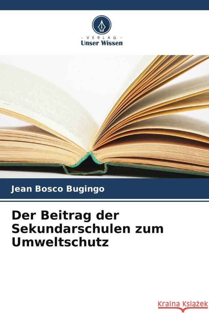 Der Beitrag der Sekundarschulen zum Umweltschutz Bugingo, Jean Bosco 9786205107799