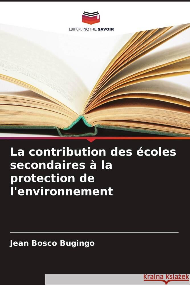 La contribution des écoles secondaires à la protection de l'environnement Bugingo, Jean Bosco 9786205107812