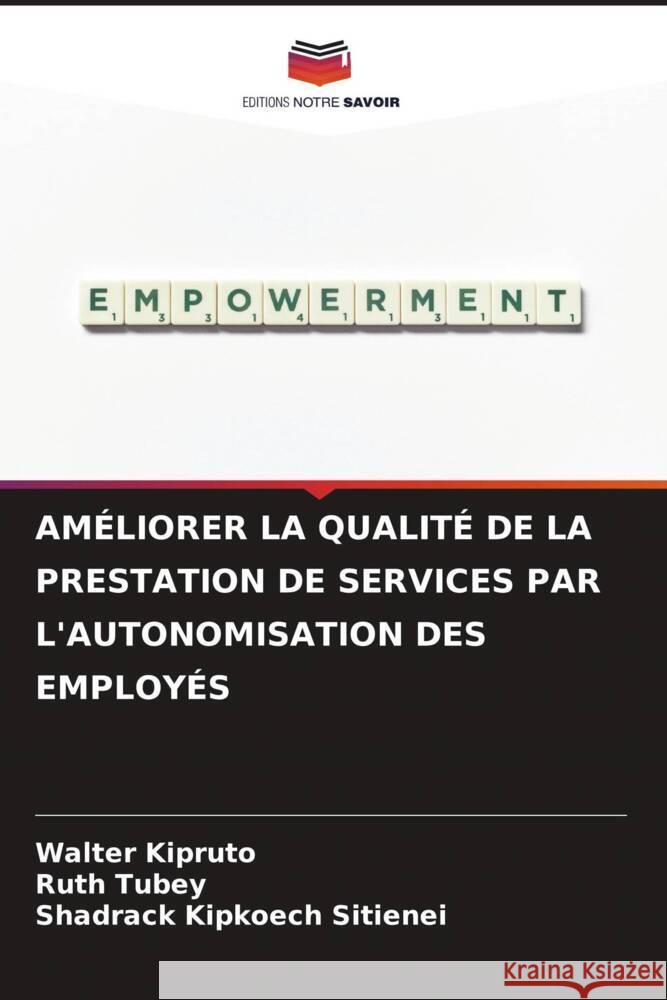 AMÉLIORER LA QUALITÉ DE LA PRESTATION DE SERVICES PAR L'AUTONOMISATION DES EMPLOYÉS Kipruto, Walter, Tubey, Ruth, Sitienei, Shadrack Kipkoech 9786205108369