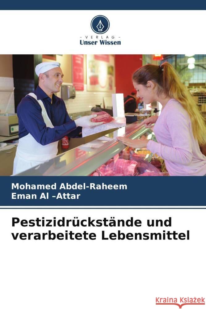 Pestizidrückstände und verarbeitete Lebensmittel Abdel-Raheem, Mohamed, Al -Attar, Eman 9786205108598