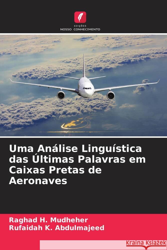 Uma Análise Linguística das Últimas Palavras em Caixas Pretas de Aeronaves Mudheher, Raghad H., Abdulmajeed, Rufaidah K. 9786205108703 Edições Nosso Conhecimento