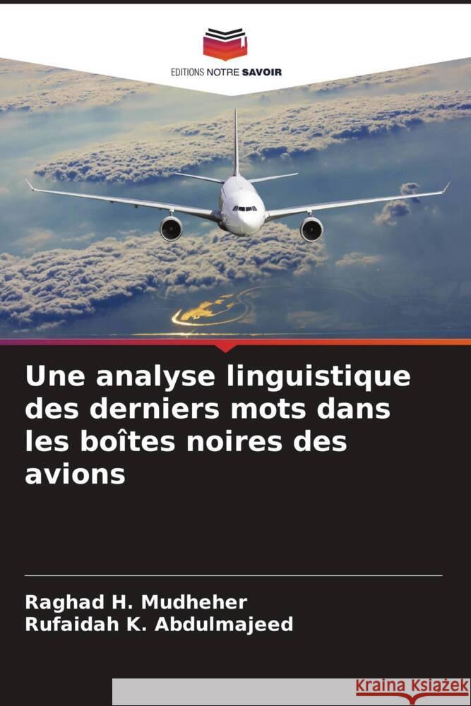 Une analyse linguistique des derniers mots dans les boîtes noires des avions Mudheher, Raghad H., Abdulmajeed, Rufaidah K. 9786205108741 Editions Notre Savoir