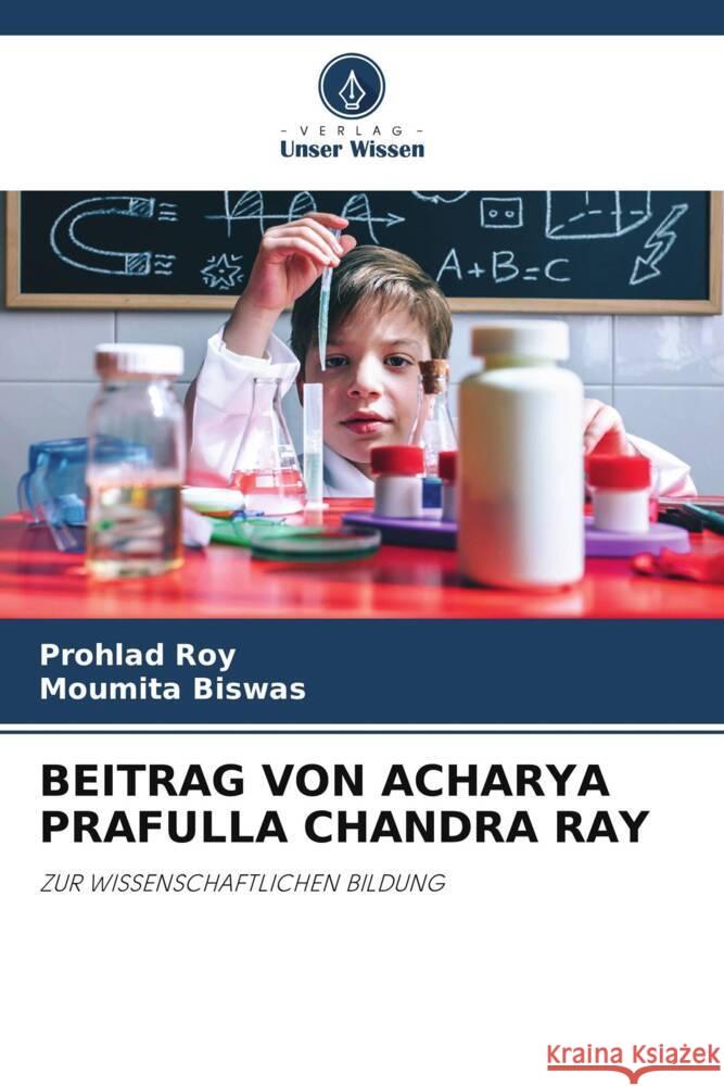 BEITRAG VON ACHARYA PRAFULLA CHANDRA RAY Roy, Prohlad, Biswas, Moumita 9786205109687 Verlag Unser Wissen