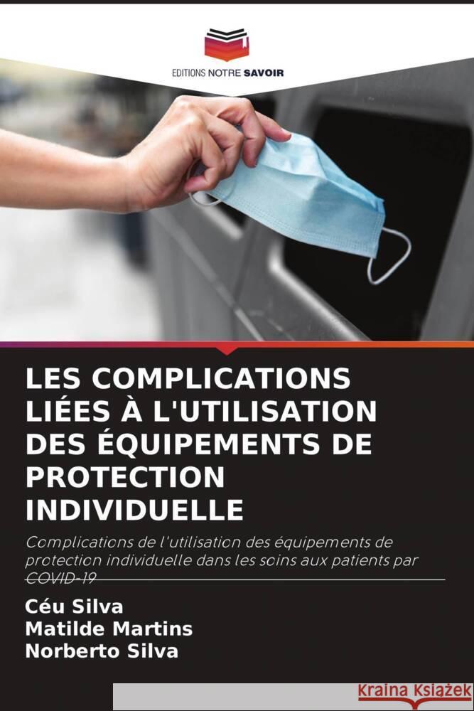 LES COMPLICATIONS LIÉES À L'UTILISATION DES ÉQUIPEMENTS DE PROTECTION INDIVIDUELLE Silva, Céu, Martins, Matilde, Silva, Norberto 9786205109953