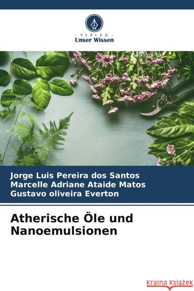 Atherische Öle und Nanoemulsionen Santos, Jorge Luis Pereira dos, Matos, Marcelle Adriane Ataide, Everton, Gustavo Oliveira 9786205110645 Verlag Unser Wissen