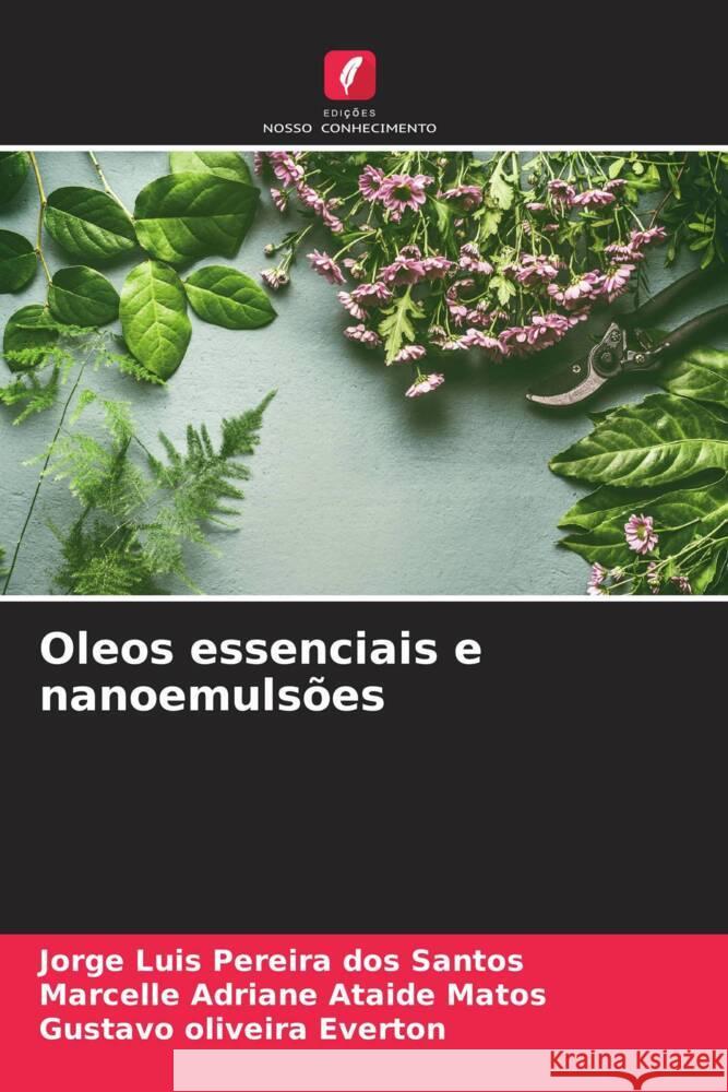 Oleos essenciais e nanoemulsões Santos, Jorge Luis Pereira dos, Matos, Marcelle Adriane Ataide, Everton, Gustavo Oliveira 9786205110683