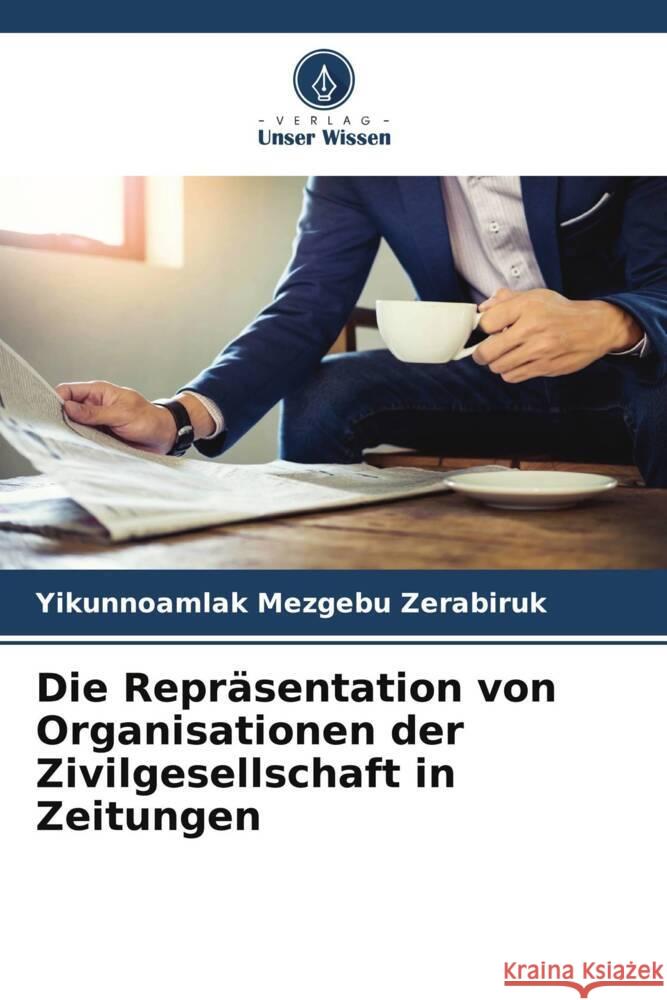 Die Repräsentation von Organisationen der Zivilgesellschaft in Zeitungen Zerabiruk, Yikunnoamlak Mezgebu 9786205110690 Verlag Unser Wissen