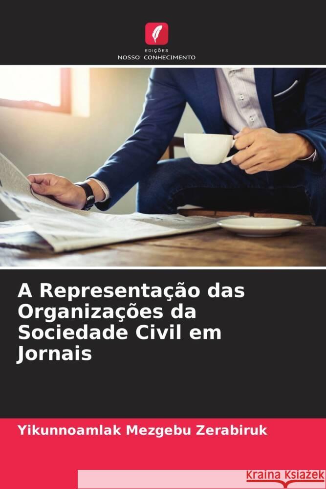 A Representação das Organizações da Sociedade Civil em Jornais Zerabiruk, Yikunnoamlak Mezgebu 9786205110737 Edições Nosso Conhecimento