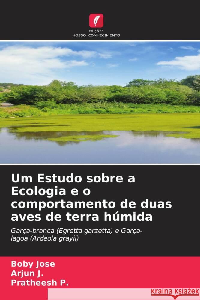 Um Estudo sobre a Ecologia e o comportamento de duas aves de terra húmida Jose, Boby, J., Arjun, P., Pratheesh 9786205111031