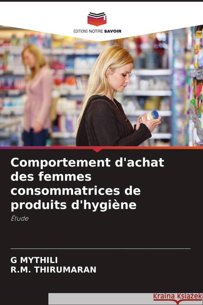 Comportement d'achat des femmes consommatrices de produits d'hygiène MYTHILI, G, THIRUMARAN, R.M. 9786205111192