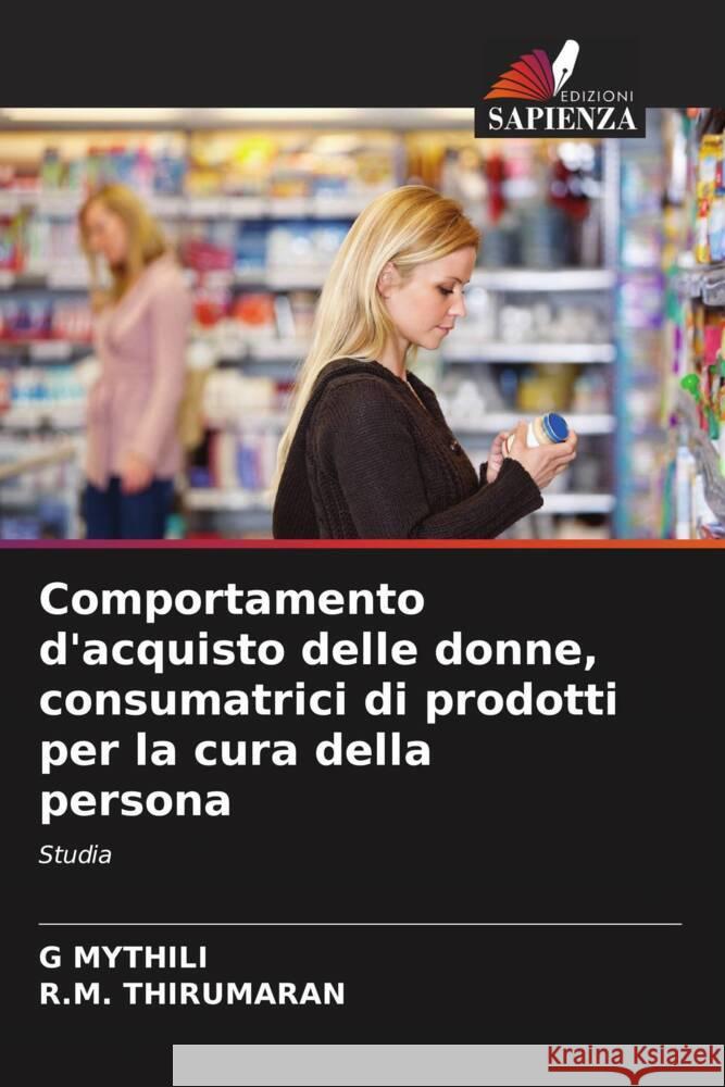 Comportamento d'acquisto delle donne, consumatrici di prodotti per la cura della persona MYTHILI, G, THIRUMARAN, R.M. 9786205111208