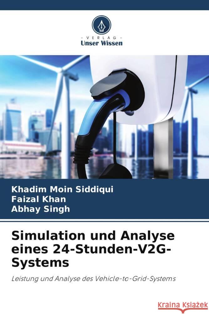 Simulation und Analyse eines 24-Stunden-V2G-Systems Siddiqui, Khadim Moin, Khan, Faizal, Singh, Abhay 9786205111840