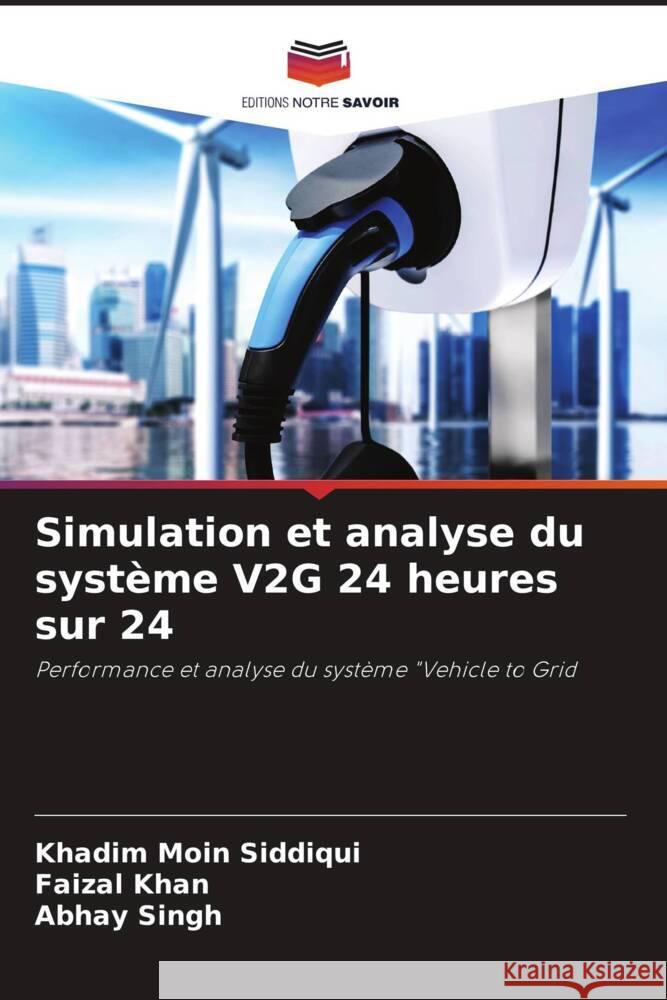 Simulation et analyse du système V2G 24 heures sur 24 Siddiqui, Khadim Moin, Khan, Faizal, Singh, Abhay 9786205111864