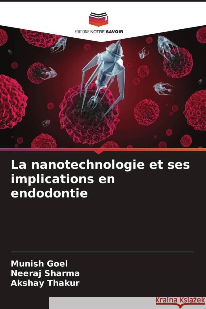 La nanotechnologie et ses implications en endodontie Goel, Munish, Sharma, Neeraj, Thakur, Akshay 9786205112205 Editions Notre Savoir