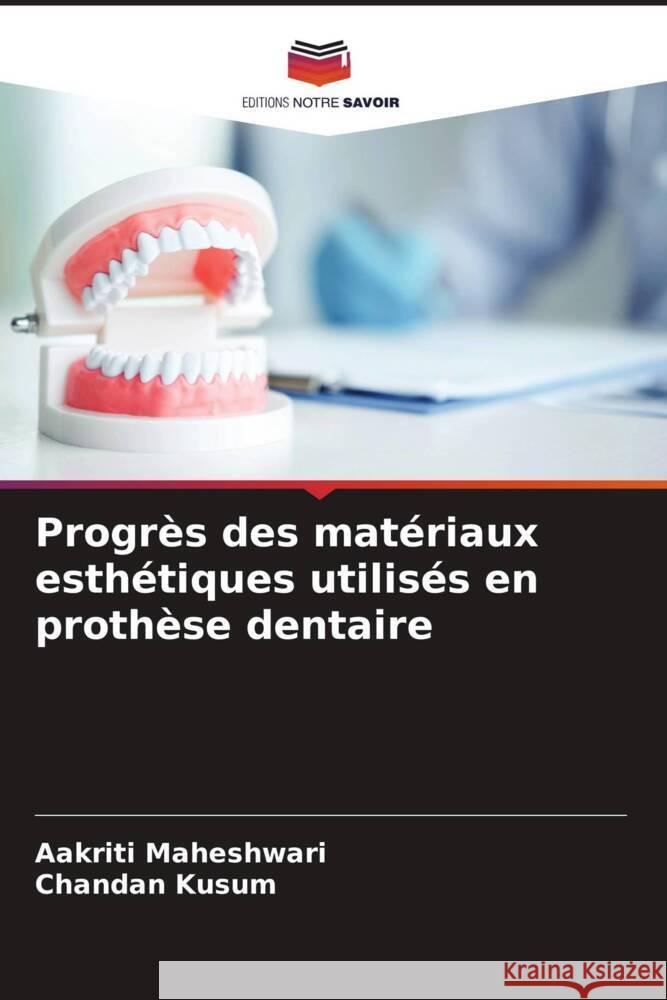 Progrès des matériaux esthétiques utilisés en prothèse dentaire Maheshwari, Aakriti, Kusum, chandan 9786205112564