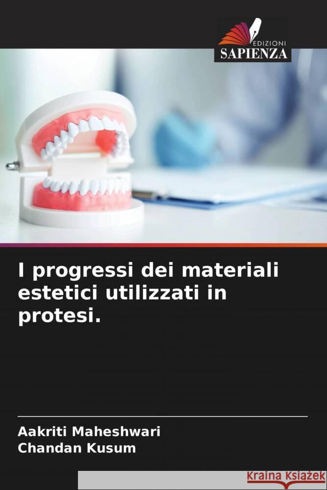 I progressi dei materiali estetici utilizzati in protesi. Maheshwari, Aakriti, Kusum, chandan 9786205112571