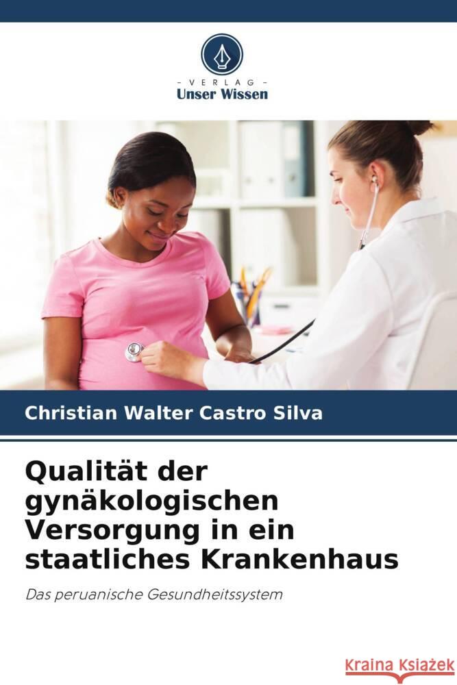 Qualität der gynäkologischen Versorgung in ein staatliches Krankenhaus Castro Silva, Christian Walter 9786205114001 Verlag Unser Wissen