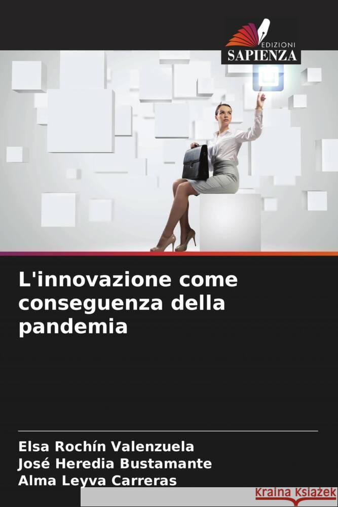 L'innovazione come conseguenza della pandemia Rochín Valenzuela, Elsa, Heredia Bustamante, José, Leyva Carreras, Alma 9786205114339 Edizioni Sapienza