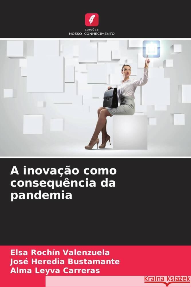 A inovação como consequência da pandemia Rochín Valenzuela, Elsa, Heredia Bustamante, José, Leyva Carreras, Alma 9786205114346 Edições Nosso Conhecimento