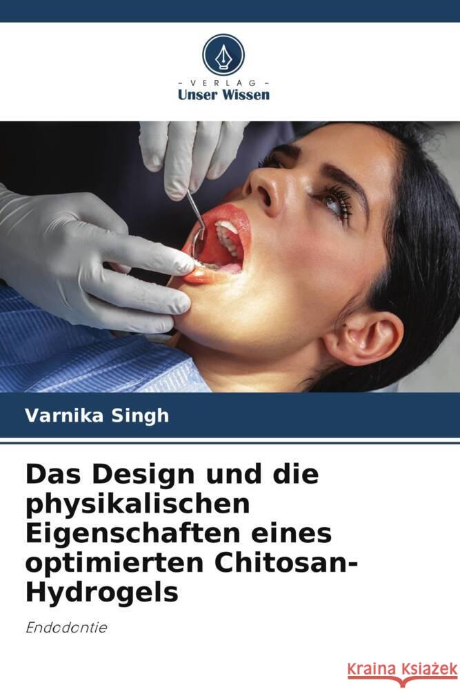 Das Design und die physikalischen Eigenschaften eines optimierten Chitosan-Hydrogels Singh, Varnika 9786205114605