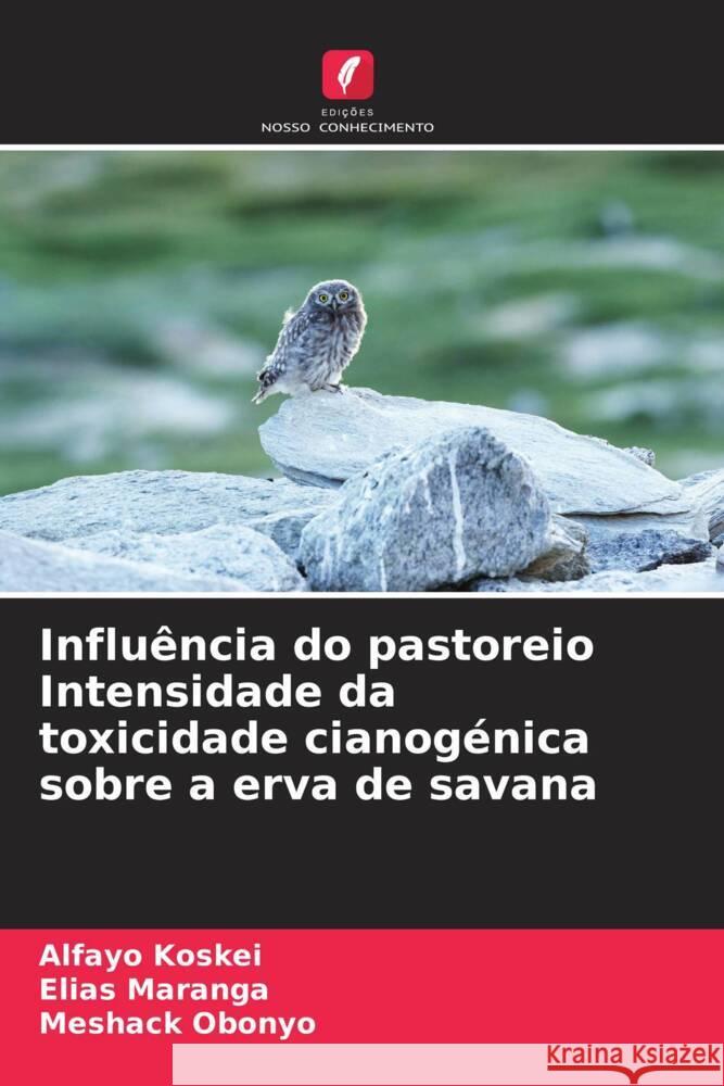 Influência do pastoreio Intensidade da toxicidade cianogénica sobre a erva de savana Koskei, Alfayo, Maranga, Elias, Obonyo, Meshack 9786205115725