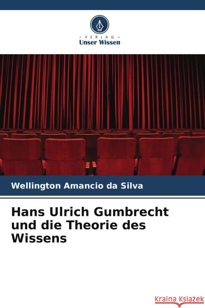 Hans Ulrich Gumbrecht und die Theorie des Wissens Amâncio da Silva, Wellington 9786205117446