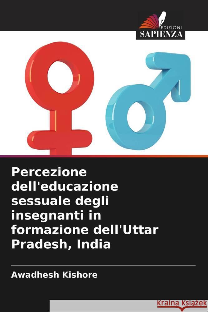 Percezione dell'educazione sessuale degli insegnanti in formazione dell'Uttar Pradesh, India Kishore, Awadhesh 9786205118245