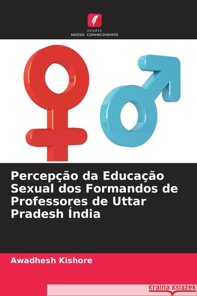 Percepção da Educação Sexual dos Formandos de Professores de Uttar Pradesh Índia Kishore, Awadhesh 9786205118535