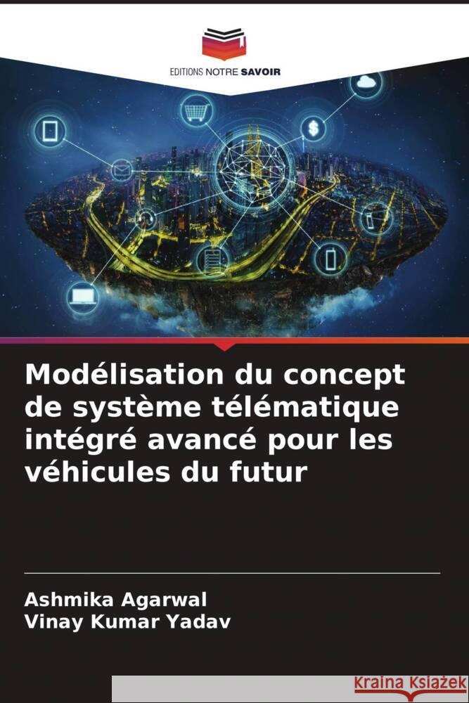 Modélisation du concept de système télématique intégré avancé pour les véhicules du futur Agarwal, Ashmika, Yadav, Vinay Kumar 9786205120217 Editions Notre Savoir