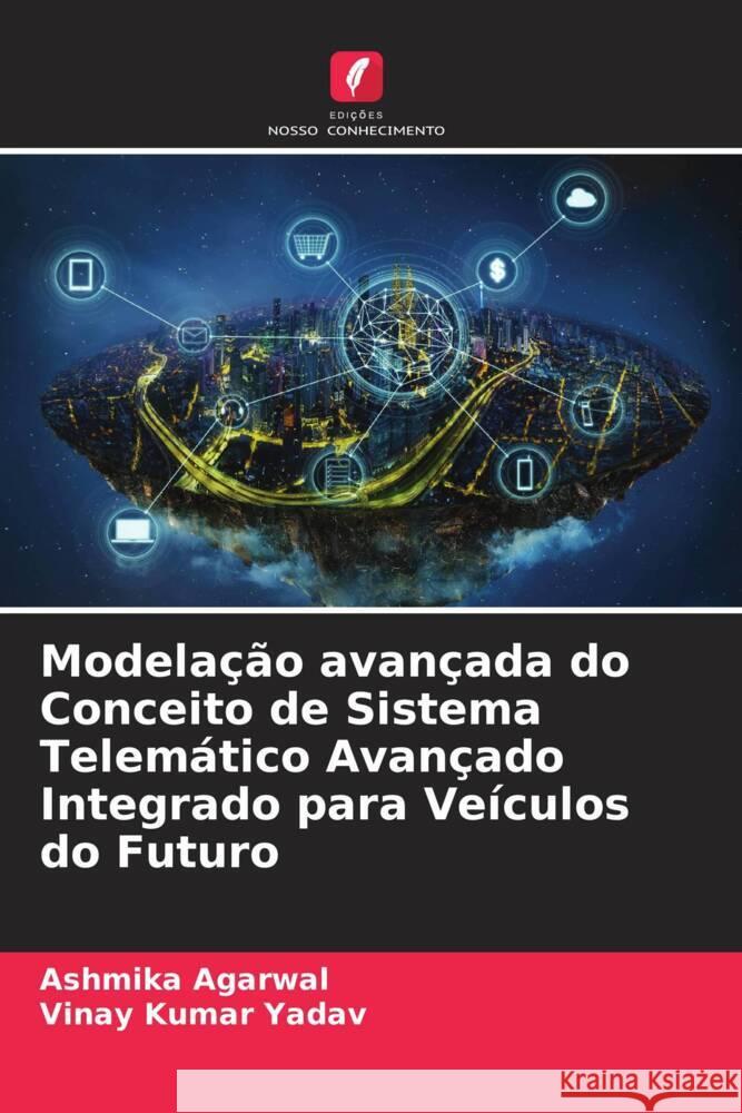 Modelação avançada do Conceito de Sistema Telemático Avançado Integrado para Veículos do Futuro Agarwal, Ashmika, Yadav, Vinay Kumar 9786205120248