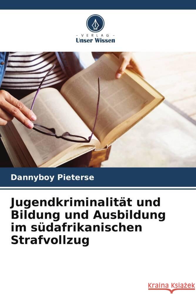 Jugendkriminalität und Bildung und Ausbildung im südafrikanischen Strafvollzug Pieterse, Dannyboy 9786205120378 Verlag Unser Wissen