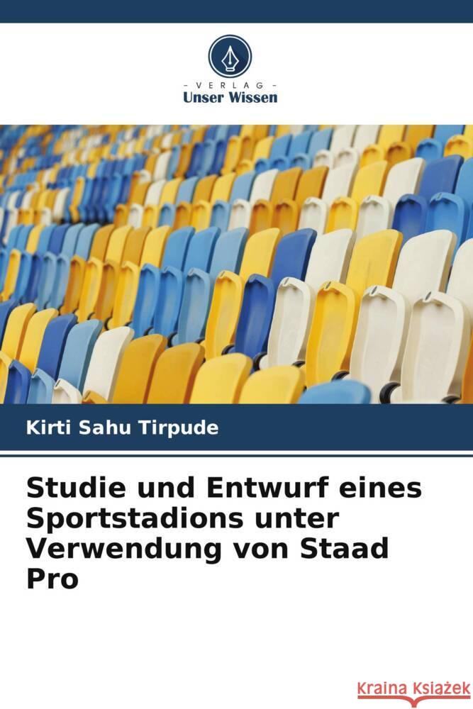 Studie und Entwurf eines Sportstadions unter Verwendung von Staad Pro Sahu Tirpude, Kirti 9786205120989