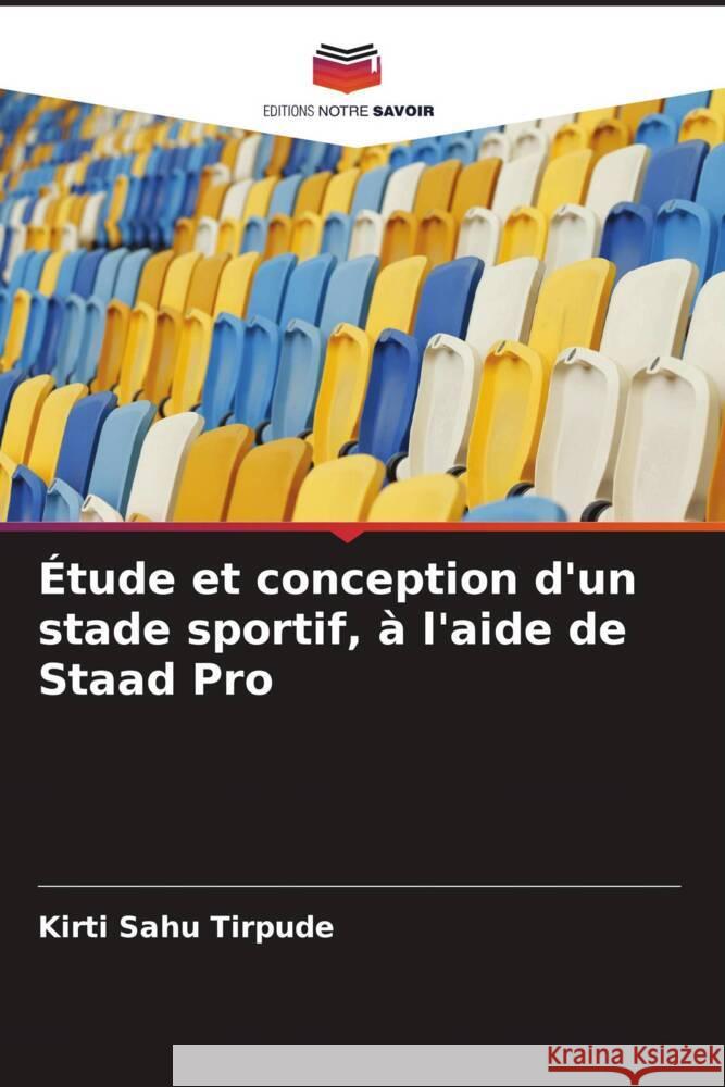 Étude et conception d'un stade sportif, à l'aide de Staad Pro Sahu Tirpude, Kirti 9786205121009