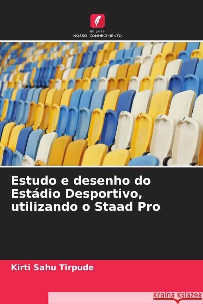 Estudo e desenho do Estádio Desportivo, utilizando o Staad Pro Sahu Tirpude, Kirti 9786205121023